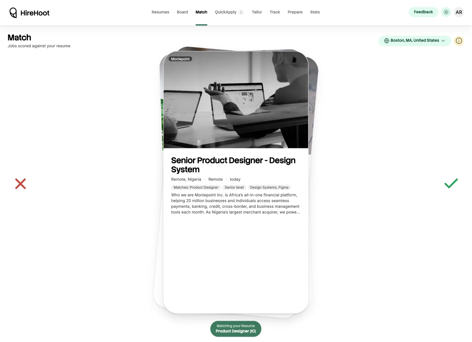 The Match screen: one job card at a time, showing a Senior Product Designer, Design System role at Moniepoint, remote in Nigeria, posted today, with 'Matches: Product Designer', 'Senior level' and 'Design Systems, Figma' tags and the opening lines of the posting; a red cross on the left and a green tick on the right for binning or keeping it; and a pill along the bottom naming the resume it is being scored against, Product Designer (IC).
